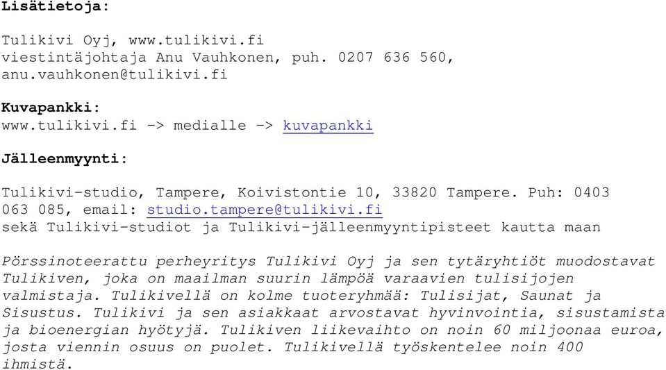 fi sekä Tulikivi-studiot ja Tulikivi-jälleenmyyntipisteet kautta maan Pörssinoteerattu perheyritys Tulikivi Oyj ja sen tytäryhtiöt muodostavat Tulikiven, joka on maailman suurin lämpöä varaavien