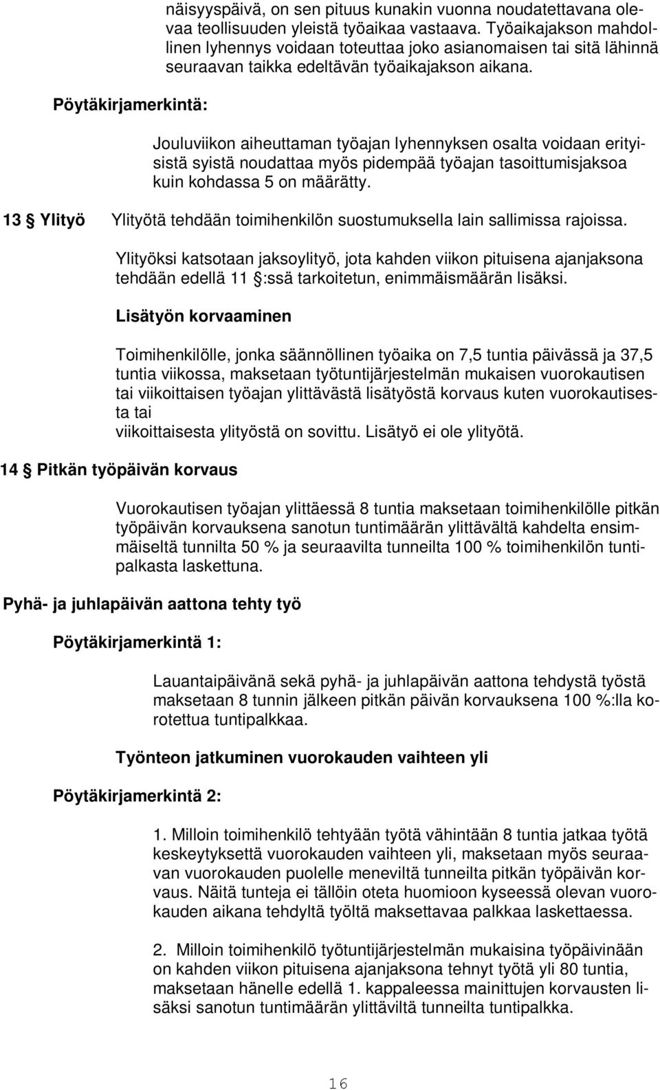 Jouluviikon aiheuttaman työajan lyhennyksen osalta voidaan erityisistä syistä noudattaa myös pidempää työajan tasoittumisjaksoa kuin kohdassa 5 on määrätty.