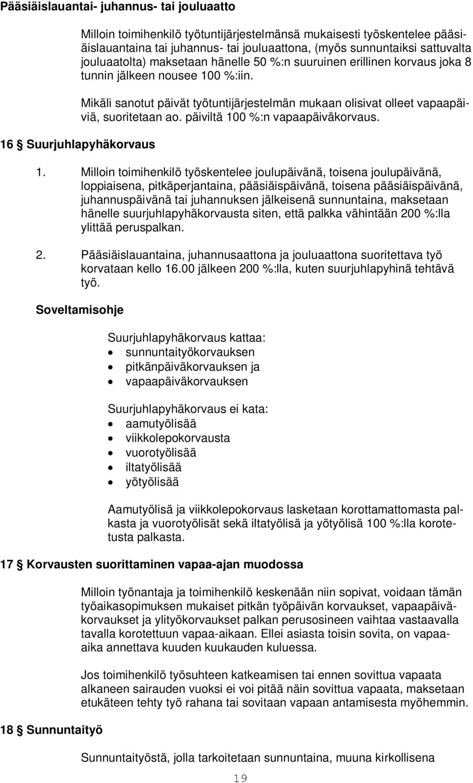 Mikäli sanotut päivät työtuntijärjestelmän mukaan olisivat olleet vapaapäiviä, suoritetaan ao. päiviltä 10