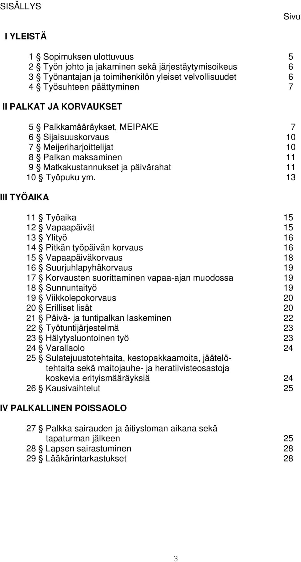 13 11 Työaika 15 12 Vapaapäivät 15 13 Ylityö 16 14 Pitkän työpäivän korvaus 16 15 Vapaapäiväkorvaus 18 16 Suurjuhlapyhäkorvaus 19 17 Korvausten suorittaminen vapaa-ajan muodossa 19 18 Sunnuntaityö 19