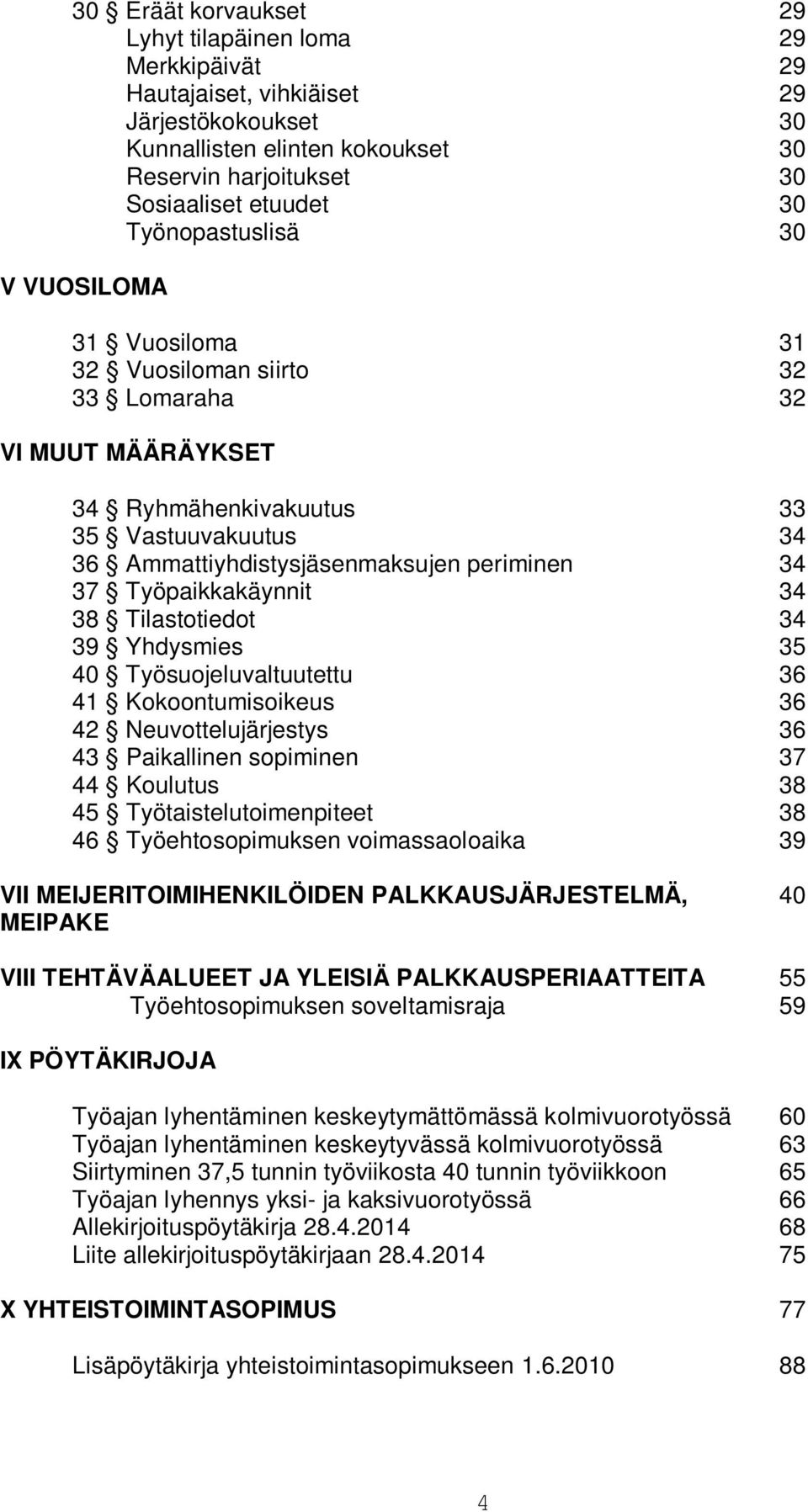 Työpaikkakäynnit 34 38 Tilastotiedot 34 39 Yhdysmies 35 40 Työsuojeluvaltuutettu 36 41 Kokoontumisoikeus 36 42 Neuvottelujärjestys 36 43 Paikallinen sopiminen 37 44 Koulutus 38 45