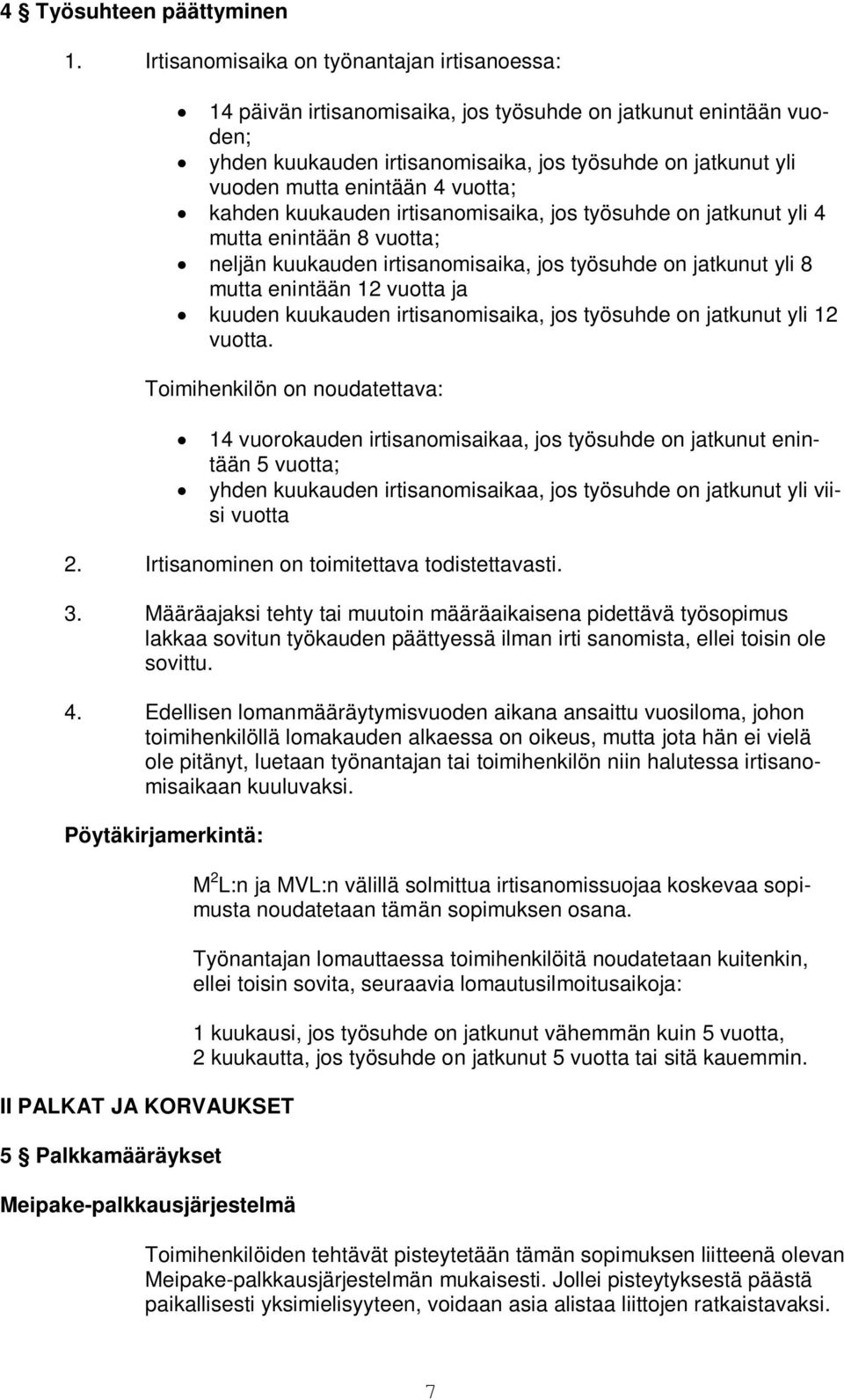 vuotta; kahden kuukauden irtisanomisaika, jos työsuhde on jatkunut yli 4 mutta enintään 8 vuotta; neljän kuukauden irtisanomisaika, jos työsuhde on jatkunut yli 8 mutta enintään 12 vuotta ja kuuden