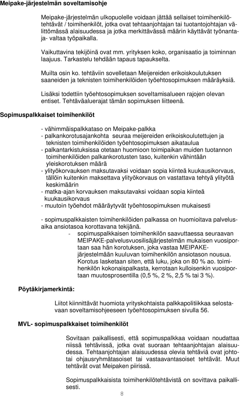 Tarkastelu tehdään tapaus tapaukselta. Muilta osin ko. tehtäviin sovelletaan Meijereiden erikoiskoulutuksen saaneiden ja teknisten toimihenkilöiden työehtosopimuksen määräyksiä.