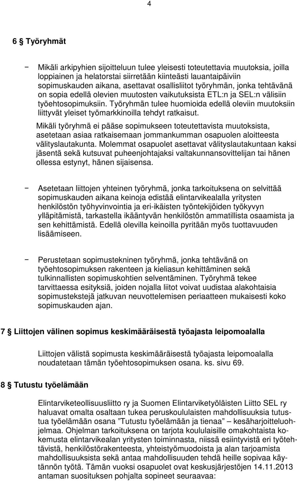 Työryhmän tulee huomioida edellä oleviin muutoksiin liittyvät yleiset työmarkkinoilla tehdyt ratkaisut.