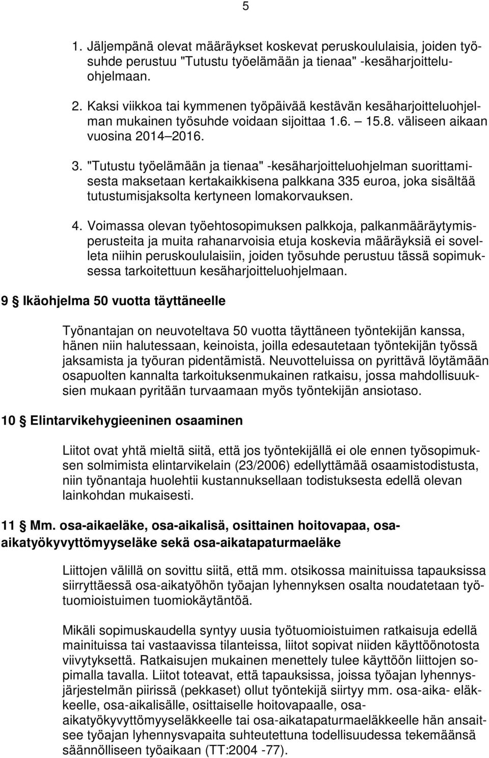 "Tutustu työelämään ja tienaa" -kesäharjoitteluohjelman suorittamisesta maksetaan kertakaikkisena palkkana 335 euroa, joka sisältää tutustumisjaksolta kertyneen lomakorvauksen. 4.