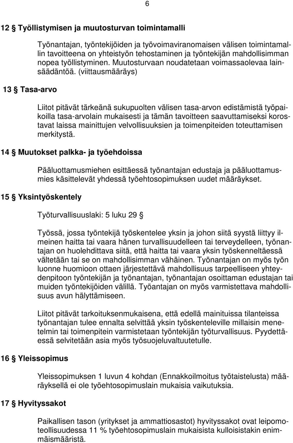 (viittausmääräys) Liitot pitävät tärkeänä sukupuolten välisen tasa-arvon edistämistä työpaikoilla tasa-arvolain mukaisesti ja tämän tavoitteen saavuttamiseksi korostavat laissa mainittujen