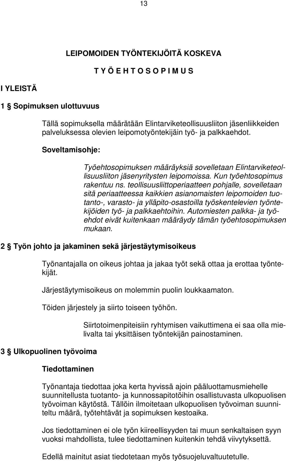 teollisuusliittoperiaatteen pohjalle, sovelletaan sitä periaatteessa kaikkien asianomaisten leipomoiden tuotanto-, varasto- ja ylläpito-osastoilla työskentelevien työntekijöiden työ- ja