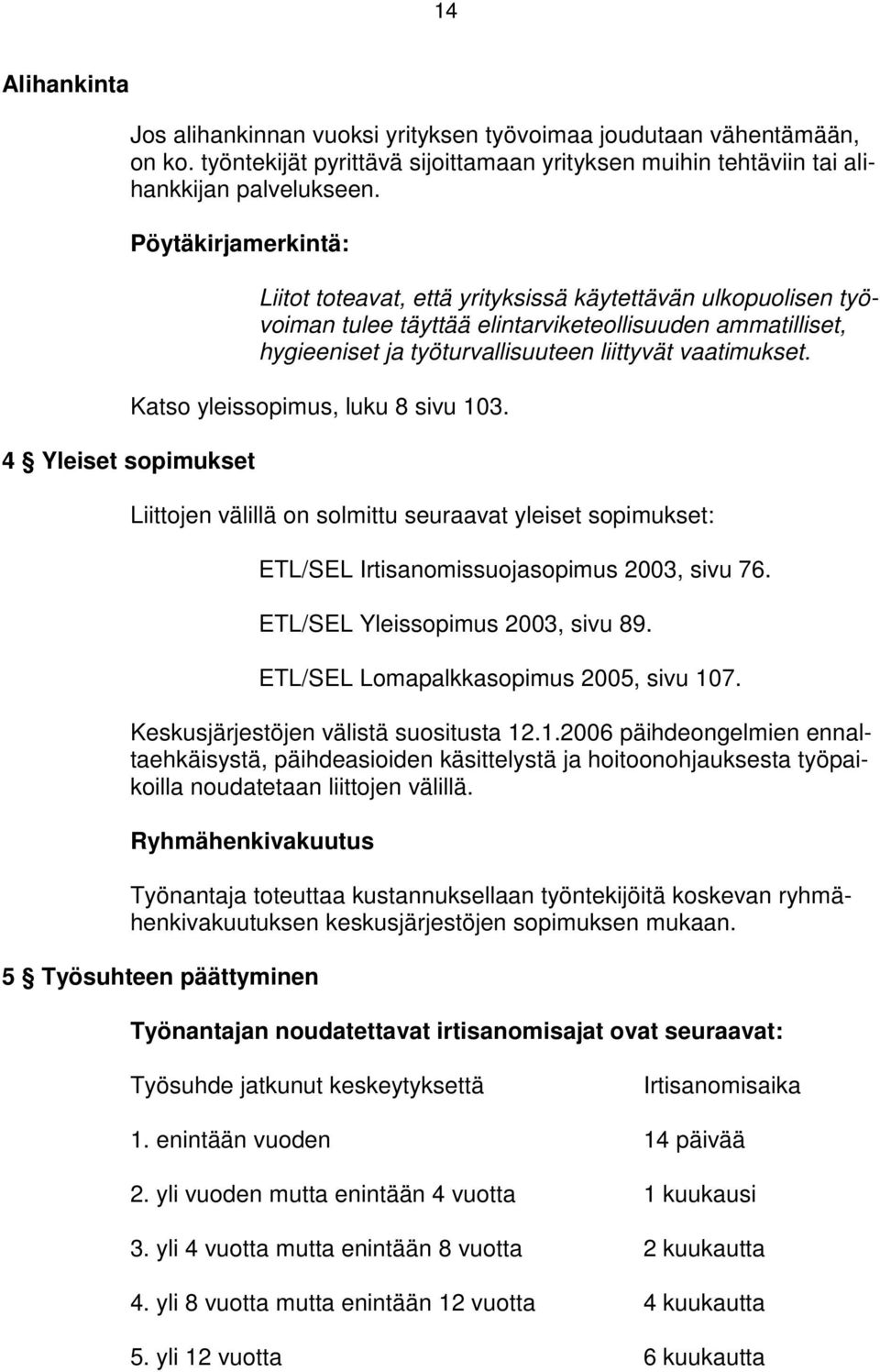 liittyvät vaatimukset. Katso yleissopimus, luku 8 sivu 103. Liittojen välillä on solmittu seuraavat yleiset sopimukset: ETL/SEL Irtisanomissuojasopimus 2003, sivu 76.