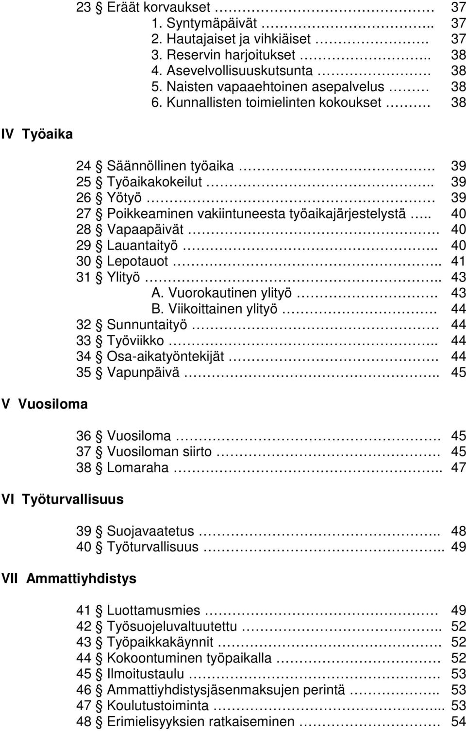 . 39 26 Yötyö 39 27 Poikkeaminen vakiintuneesta työaikajärjestelystä.. 40 28 Vapaapäivät. 40 29 Lauantaityö.. 40 30 Lepotauot.. 41 31 Ylityö.. 43 A. Vuorokautinen ylityö. 43 B. Viikoittainen ylityö.