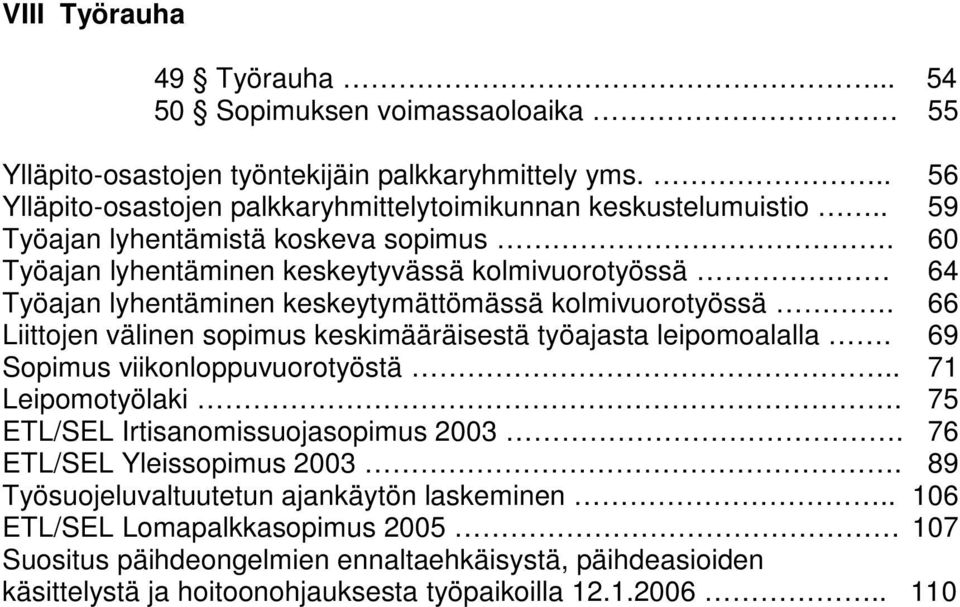 66 Liittojen välinen sopimus keskimääräisestä työajasta leipomoalalla. 69 Sopimus viikonloppuvuorotyöstä.. 71 Leipomotyölaki. 75 ETL/SEL Irtisanomissuojasopimus 2003.