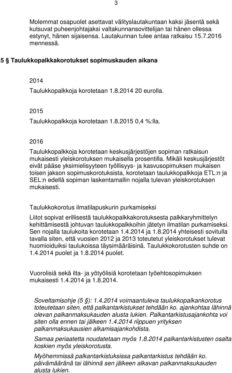 2016 Taulukkopalkkoja korotetaan keskusjärjestöjen sopiman ratkaisun mukaisesti yleiskorotuksen mukaisella prosentilla.