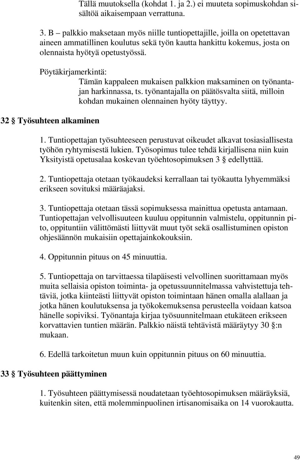 Pöytäkirjamerkintä: Tämän kappaleen mukaisen palkkion maksaminen on työnantajan harkinnassa, ts. työnantajalla on päätösvalta siitä, milloin kohdan mukainen olennainen hyöty täyttyy.