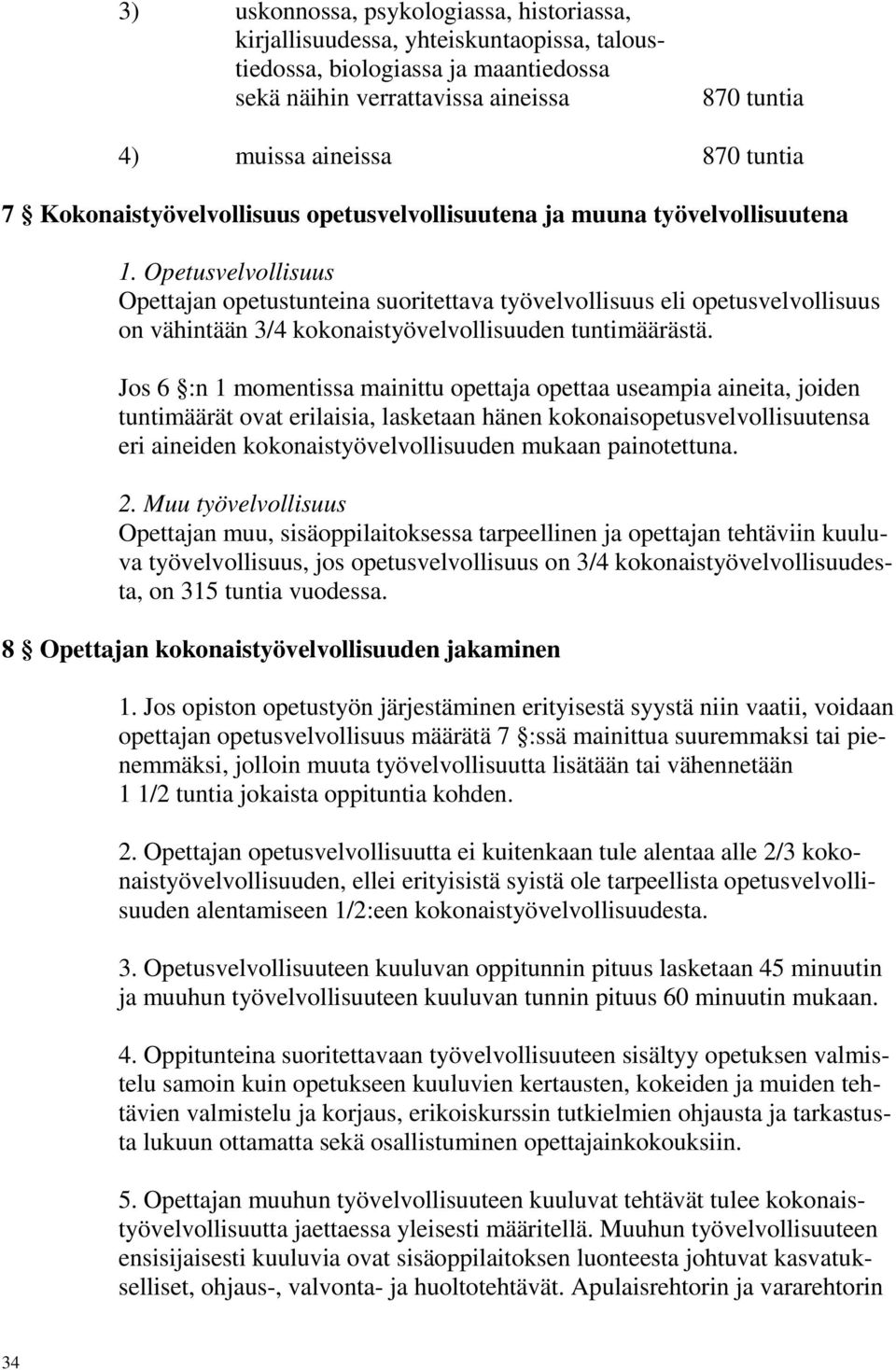 Opetusvelvollisuus Opettajan opetustunteina suoritettava työvelvollisuus eli opetusvelvollisuus on vähintään 3/4 kokonaistyövelvollisuuden tuntimäärästä.