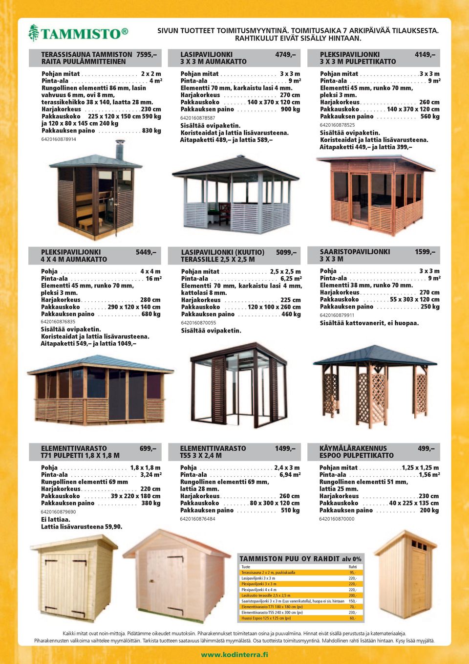 ................230 cm Pakkauskoko 225 x 120 x 150 cm 590 kg ja 120 x 80 x 145 cm 240 kg Pakkauksen paino............. 830 kg 6420160878914 lasipaviljonki 4749, 3 x 3 m aumakatto Pohjan mitat.