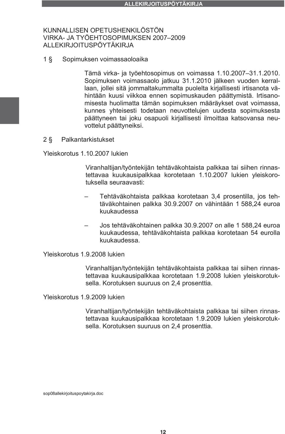 Irtisanomisesta huolimatta tämän sopimuksen määräykset ovat voimassa, kunnes yhteisesti todetaan neuvottelujen uudesta sopimuksesta päättyneen tai joku osapuoli kirjallisesti ilmoittaa katsovansa