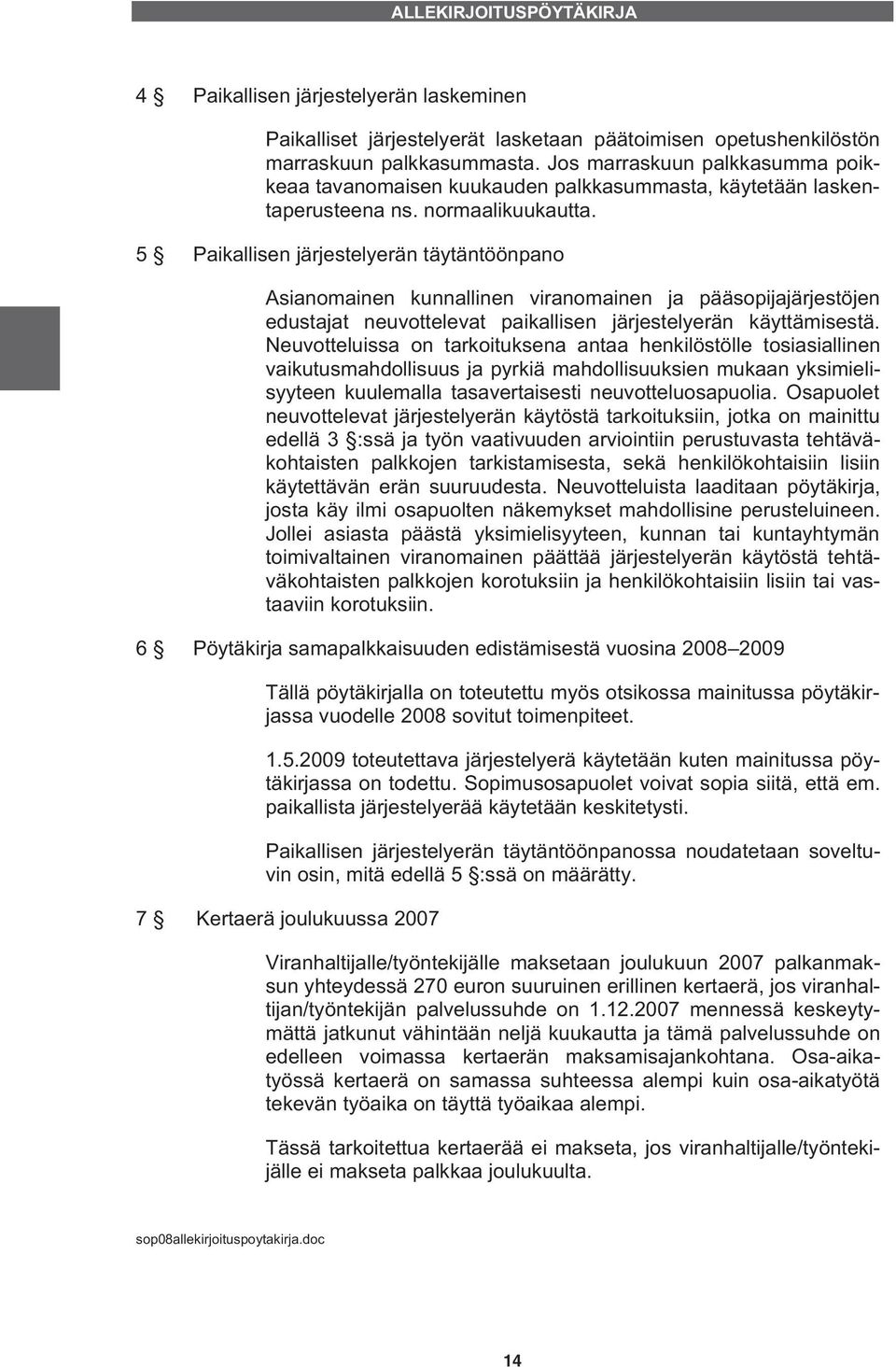 5 Paikallisen järjestelyerän täytäntöönpano Asianomainen kunnallinen viranomainen ja pääsopijajärjestöjen edustajat neuvottelevat paikallisen järjestelyerän käyttämisestä.