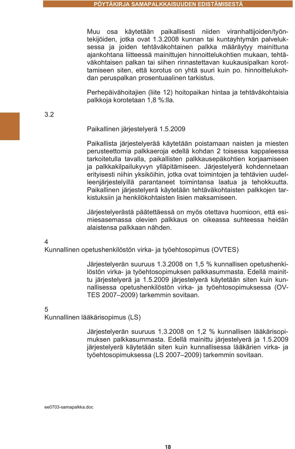 rinnastettavan kuukausipalkan korottamiseen siten, että korotus on yhtä suuri kuin po. hinnoittelukohdan peruspalkan prosentuaalinen tarkistus.