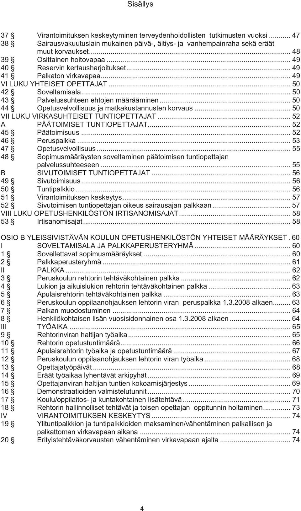 .. 50 44 Opetusvelvollisuus ja matkakustannusten korvaus... 50 VII LUKU VIRKASUHTEISET TUNTIOPETTAJAT... 52 A PÄÄTOIMISET TUNTIOPETTAJAT... 52 45 Päätoimisuus... 52 46 Peruspalkka.