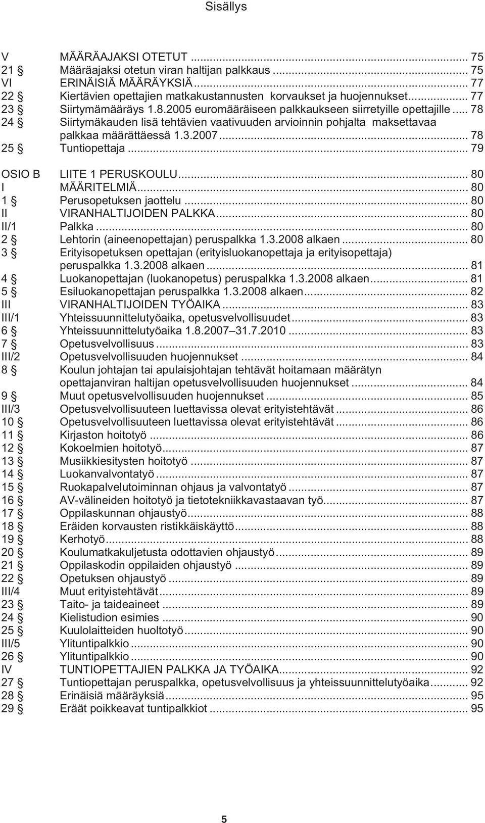 .. 78 25 Tuntiopettaja... 79 OSIO B LIITE 1 PERUSKOULU... 80 I MÄÄRITELMIÄ... 80 1 Perusopetuksen jaottelu... 80 II VIRANHALTIJOIDEN PALKKA... 80 II/1 Palkka.