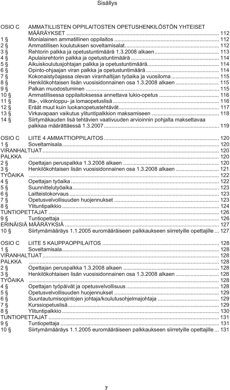 .. 114 6 Opinto-ohjaajan viran palkka ja opetustuntimäärä... 114 7 Kokonaistyöajassa olevan viranhaltijan työaika ja vuosiloma... 115 8 Henkilökohtaisen lisän vuosisidonnainen osa 1.3.2008 alkaen.