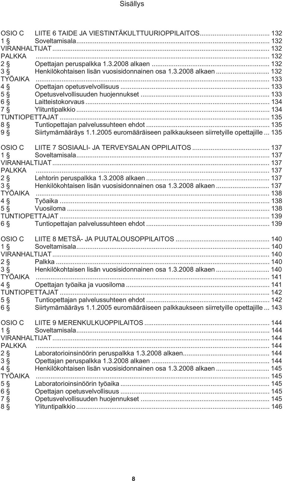 .. 134 7 Ylituntipalkkio... 134 TUNTIOPETTAJAT... 135 8 Tuntiopettajan palvelussuhteen ehdot... 135 9 Siirtymämääräys 1.1.2005 euromääräiseen palkkaukseen siirretyille opettajille.