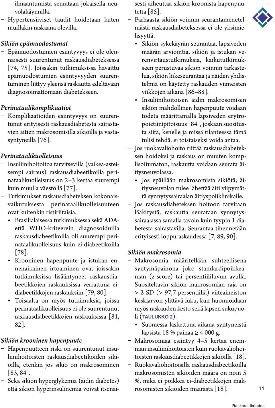 Joissakin tutkimuksissa havaittu epämuodostumien esiintyvyyden suurentuminen liittyy yleensä raskautta edeltävään diagnosoimattomaan diabetekseen.