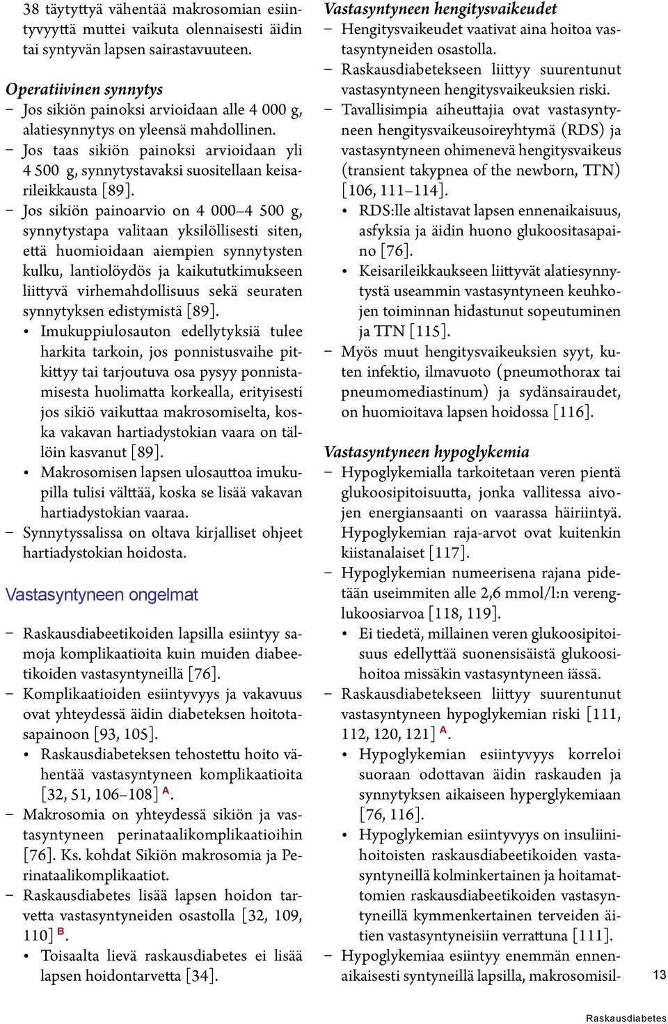 Jos taas sikiön painoksi arvioidaan yli 4 500 g, synnytystavaksi suositellaan keisarileikkausta [89].