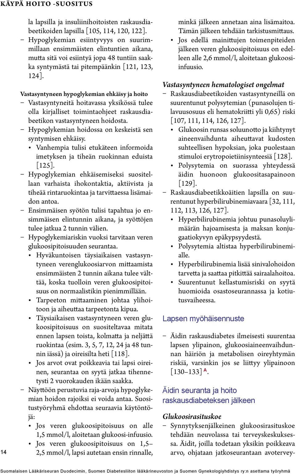 Vastasyntyneen hypoglykemian ehkäisy ja hoito Vastasyntyneitä hoitavassa yksikössä tulee olla kirjalliset toimintaohjeet raskausdiabeetikon vastasyntyneen hoidosta.