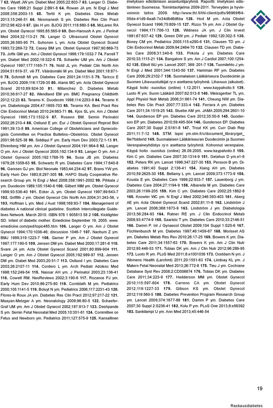 Langer O. Ultrasound Obstet Gynecol 2005;26:585-95 71. Suhonen L ym. Acta Obstet Gynecol Scand 1993;72:269-72 72. Casey BM ym. Obstet Gynecol 1997;90:869-73 73. Joffe GM ym.