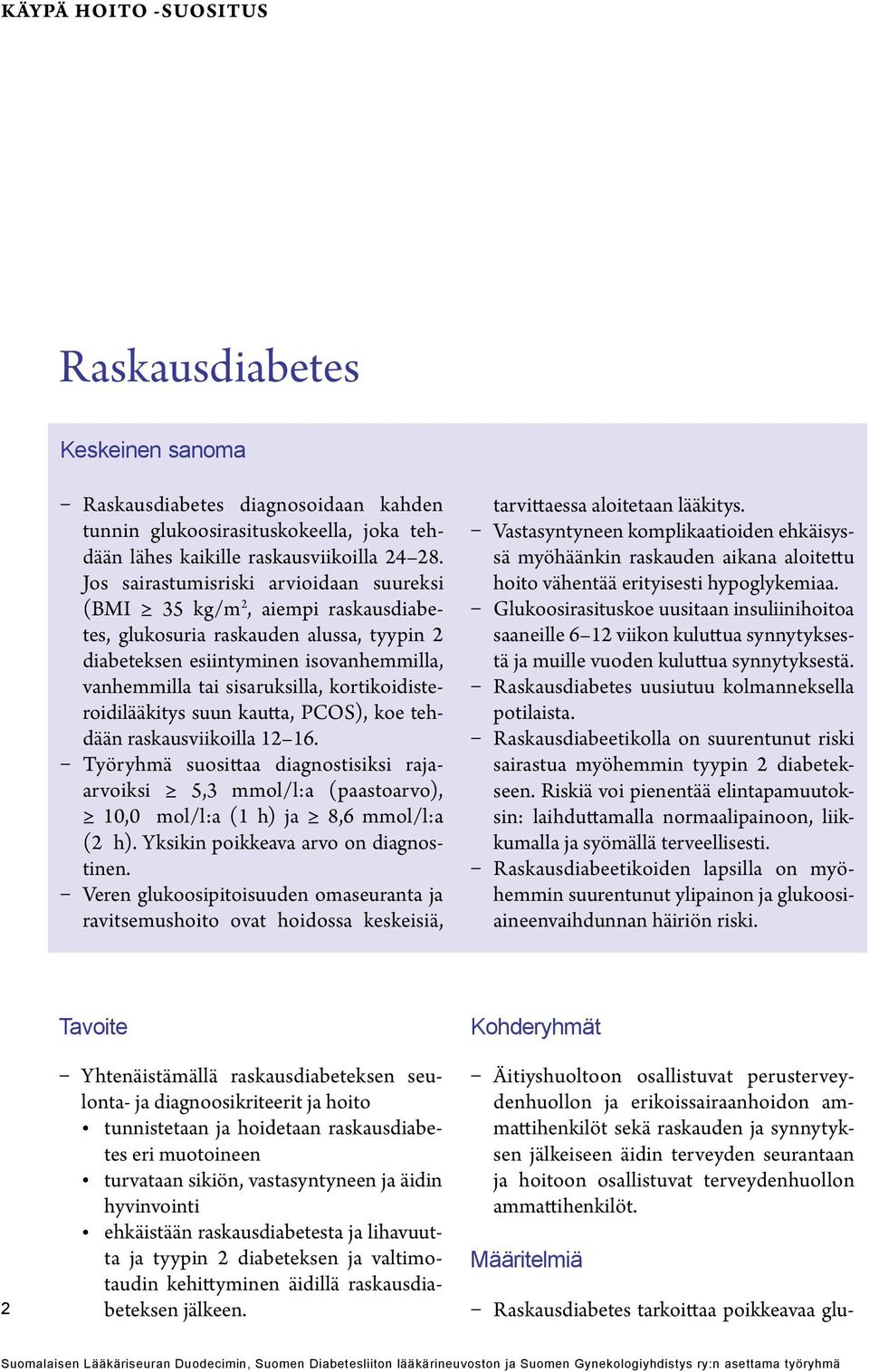 kortikoidisteroidilääkitys suun kautta, PCOS), koe tehdään raskausviikoilla 12 16. Työryhmä suosittaa diagnostisiksi rajaarvoiksi 5,3 mmol/l:a (paastoarvo), 10,0 mol/l:a (1 h) ja 8,6 mmol/l:a (2 h).