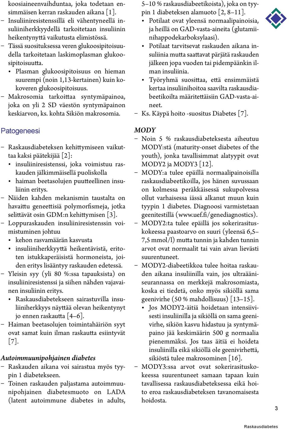 Tässä suosituksessa veren glukoosipitoisuudella tarkoitetaan laskimoplasman glukoosipitoisuutta. Plasman glukoosipitoisuus on hieman suurempi (noin 1,13-kertainen) kuin kokoveren glukoosipitoisuus.