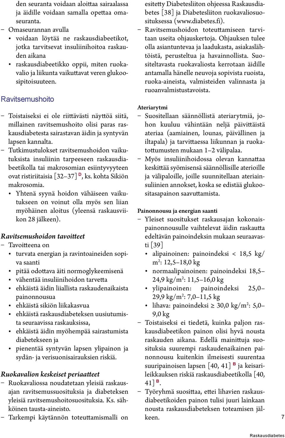 glukoosipitoisuuteen. Ravitsemushoito Toistaiseksi ei ole riittävästi näyttöä siitä, millainen ravitsemushoito olisi paras raskausdiabetesta sairastavan äidin ja syntyvän lapsen kannalta.