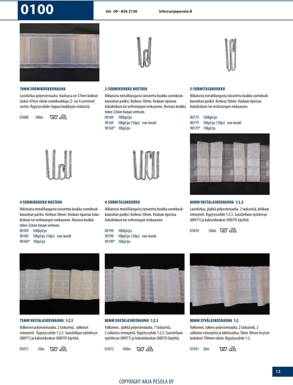 Nostava koukku tekee 22mm harjan verhoon. 00169 100kpl/ps 90169 10kpl/ps (10ps) ean-koodi 90169* 10kpl/ps 2-SORMITASAKOUKKU Niklatusta metallilangasta taivutettu koukku sormikoukkunauhan pariksi.