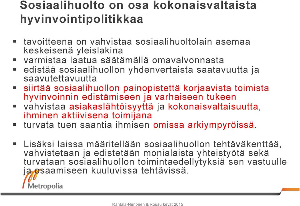 varhaiseen tukeen vahvistaa asiakaslähtöisyyttä ja kokonaisvaltaisuutta, ihminen aktiivisena toimijana turvata tuen saantia ihmisen omissa arkiympyröissä.