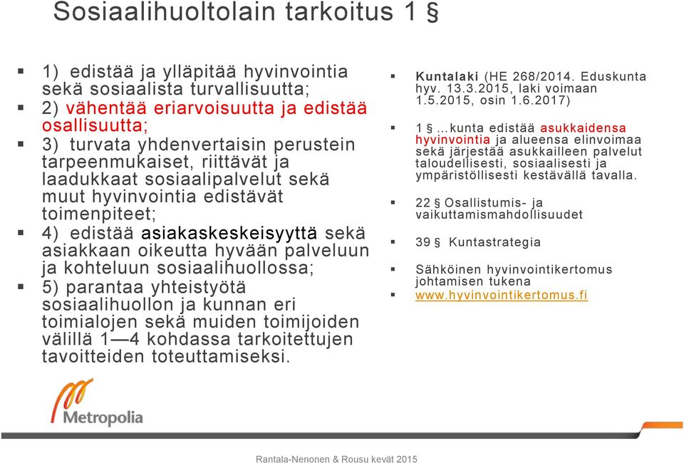 sosiaalihuollossa; 5) parantaa yhteistyötä sosiaalihuollon ja kunnan eri toimialojen sekä muiden toimijoiden välillä 1 4 kohdassa tarkoitettujen tavoitteiden toteuttamiseksi. Kuntalaki (HE 268/2014.