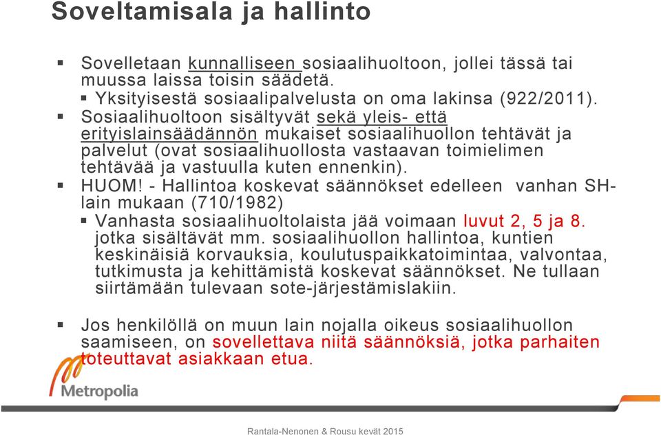 HUOM! - Hallintoa koskevat säännökset edelleen vanhan SHlain mukaan (710/1982) Vanhasta sosiaalihuoltolaista jää voimaan luvut 2, 5 ja 8. jotka sisältävät mm.