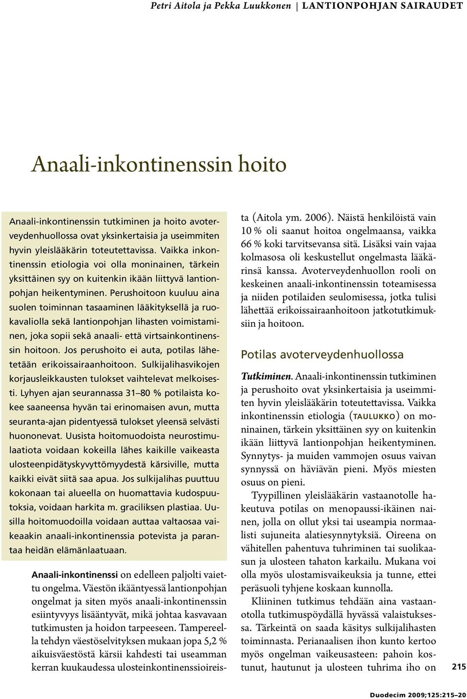 Perushoitoon kuuluu aina suolen toiminnan tasaaminen lääkityksellä ja ruokavaliolla sekä lantionpohjan lihasten voimistaminen, joka sopii sekä anaali- että virtsainkontinenssin hoitoon.