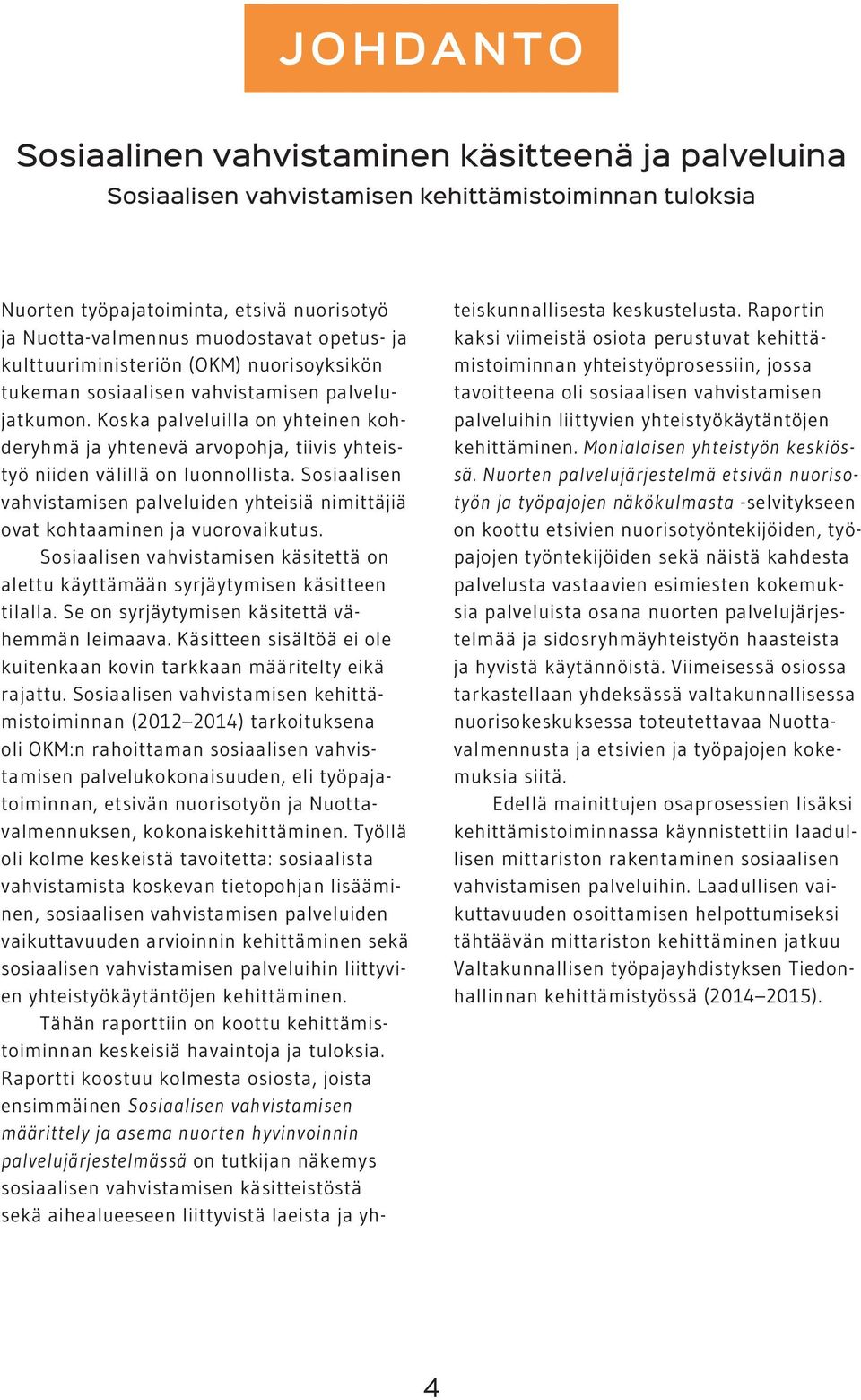 Koska palveluilla on yhteinen kohderyhmä ja yhtenevä arvopohja, tiivis yhteistyö niiden välillä on luonnollista.