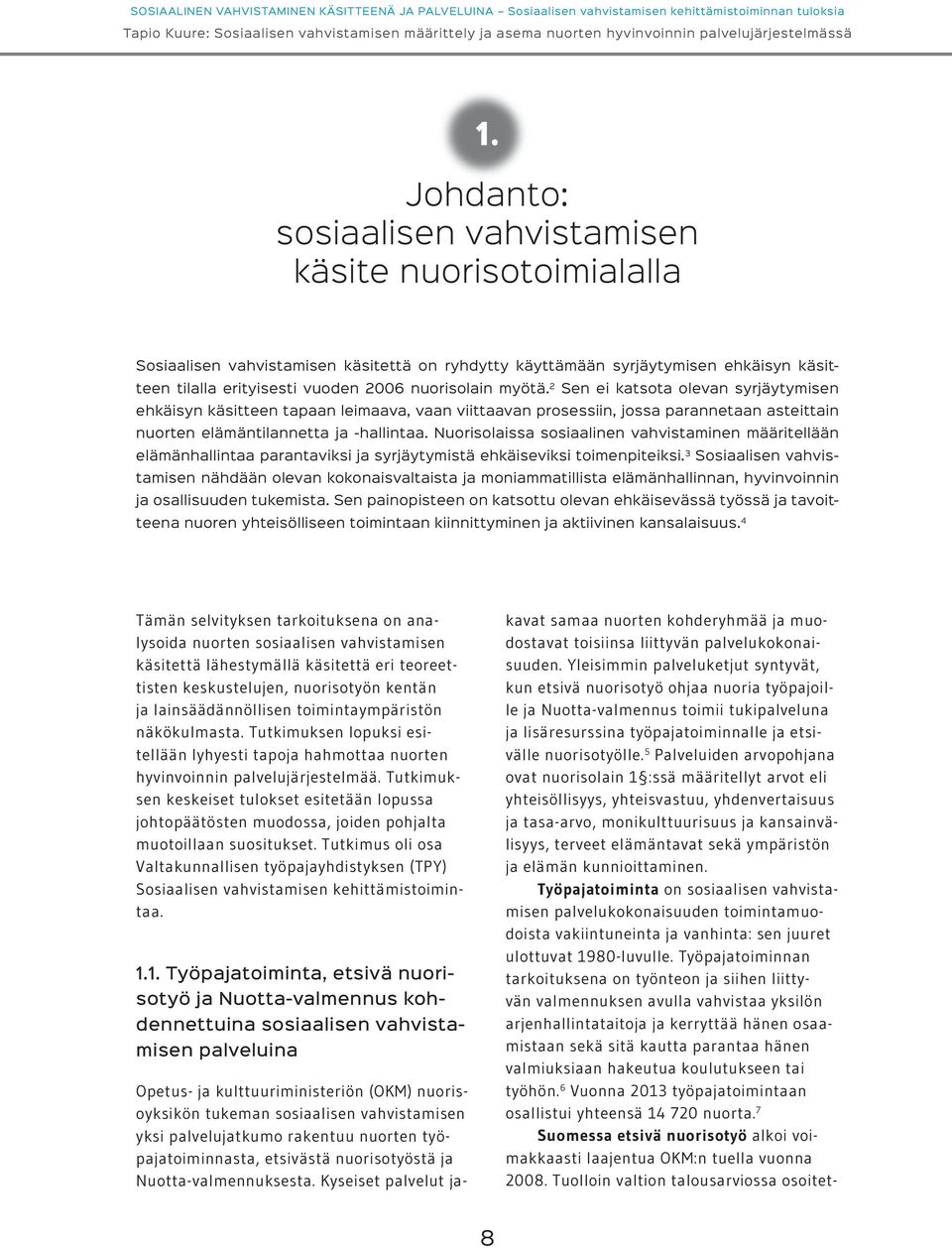 Nuorisolaissa sosiaalinen vahvistaminen määritellään elämänhallintaa parantaviksi ja syrjäytymistä ehkäiseviksi toimenpiteiksi.