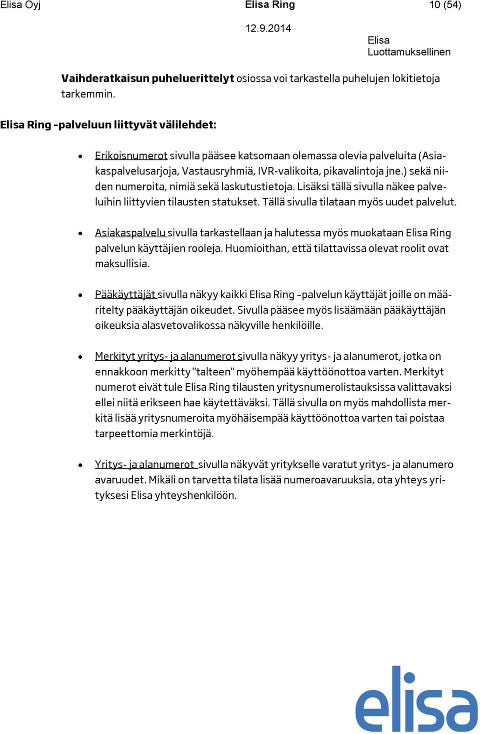 ) sekä niiden numeroita, nimiä sekä laskutustietoja. Lisäksi tällä sivulla näkee palveluihin liittyvien tilausten statukset. Tällä sivulla tilataan myös uudet palvelut.