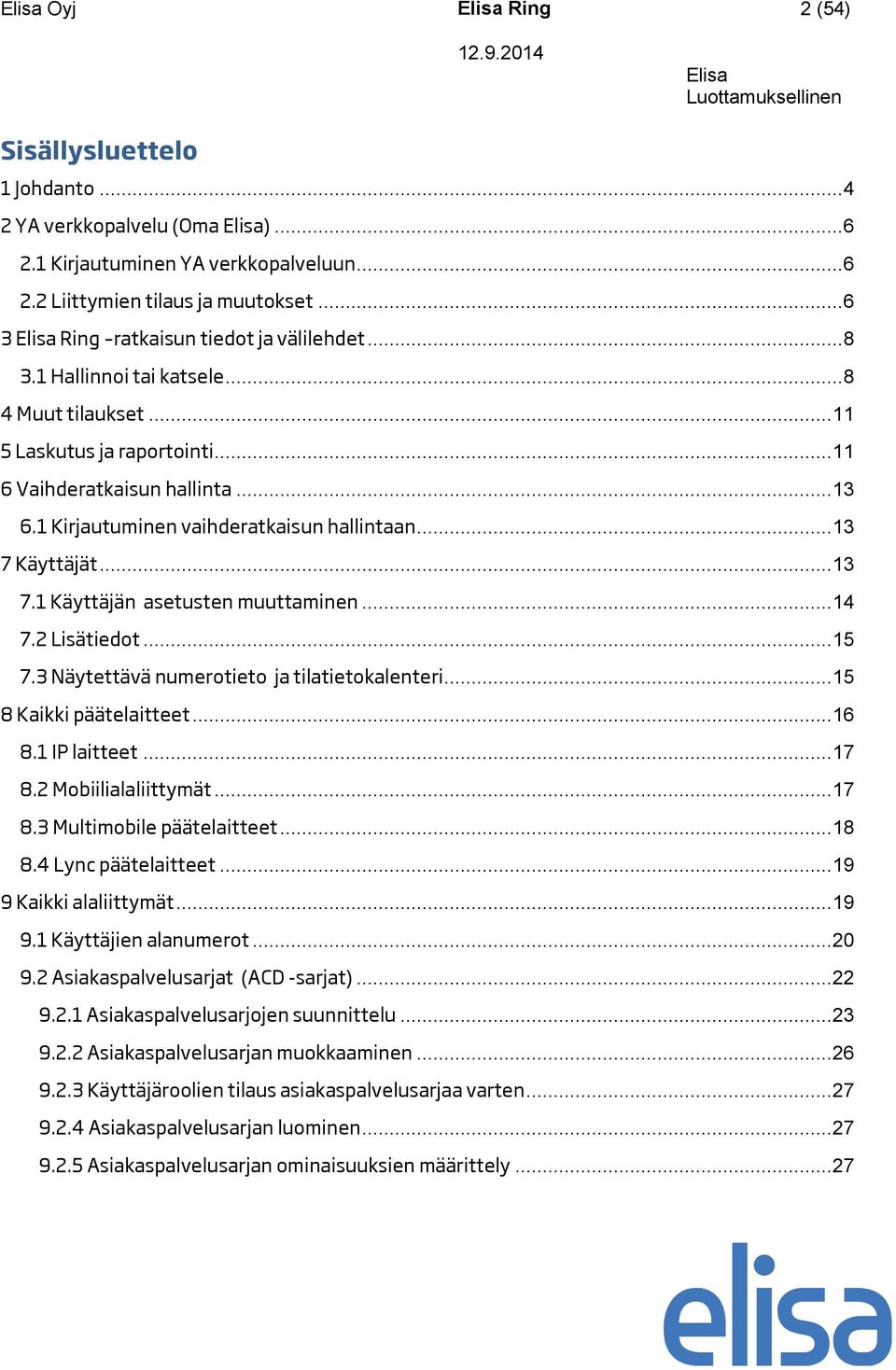 Käyttäjät... 13 7.1 Käyttäjän asetusten muuttaminen... 14 7.2 Lisätiedot... 15 7.3 Näytettävä numerotieto ja tilatietokalenteri... 15 8 Kaikki päätelaitteet... 16 8.1 IP laitteet... 17 8.