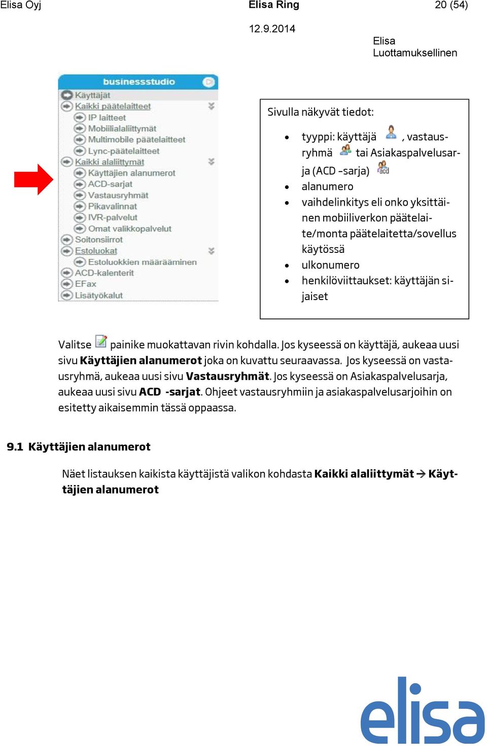 Jos kyseessä on käyttäjä, aukeaa uusi sivu Käyttäjien alanumerot joka on kuvattu seuraavassa. Jos kyseessä on vastausryhmä, aukeaa uusi sivu Vastausryhmät.