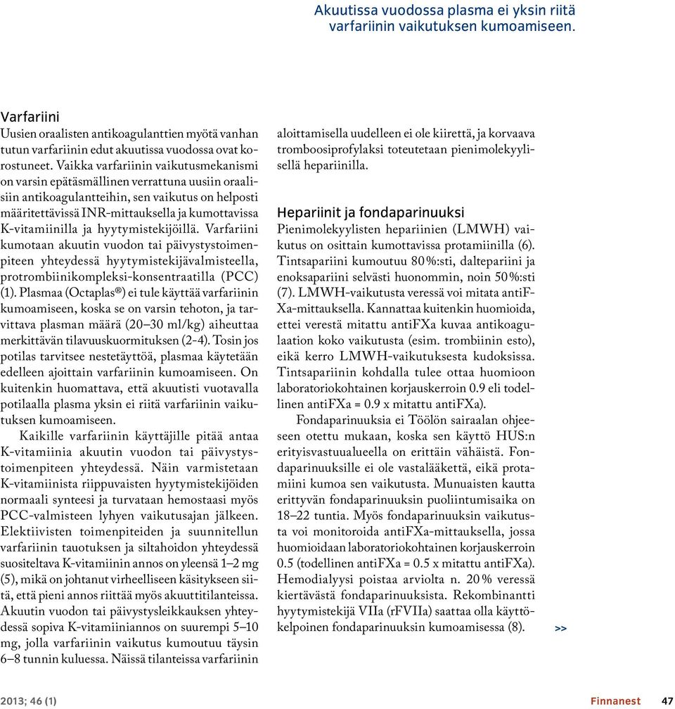 K-vitamiinilla ja hyytymistekijöillä. Varfariini kumotaan akuutin vuodon tai päivystystoimenpiteen yhteydessä hyytymistekijävalmisteella, protrombiinikompleksi-konsentraatilla (PCC) (1).
