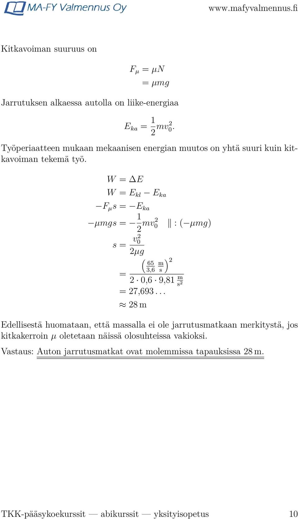 W = E W = E kl E ka F µ s = E ka µmgs = 1 2 mv2 0 : ( µmg) s = v2 0 2µg ( 65 3,6 ) 2 m s = 2 0,6 9,81 m s 2 = 27,693.