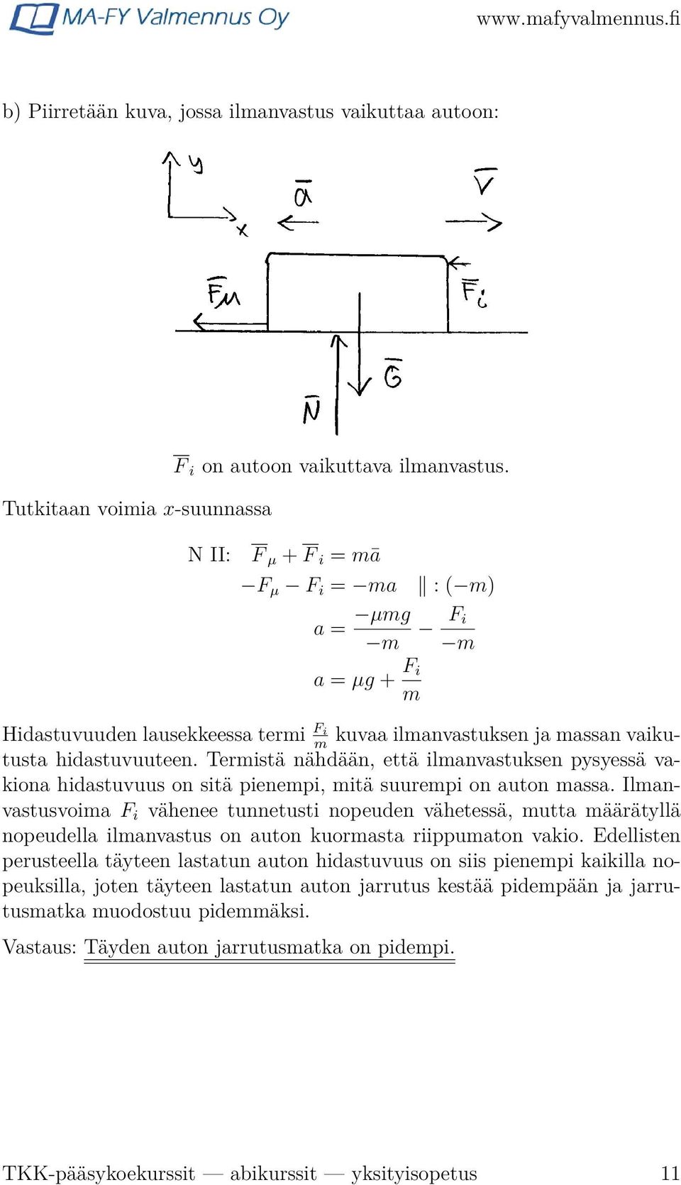 Termistä nähdään, että ilmanvastuksen pysyessä va- m kiona hidastuvuus on sitä pienempi, mitä suurempi on auton massa.