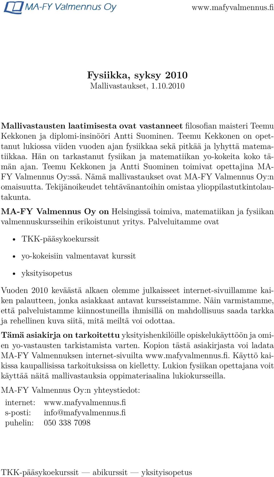 Teemu Kekkonen ja Antti Suominen toimivat opettajina MA- FY Valmennus Oy:ssä. Nämä mallivastaukset ovat MA-FY Valmennus Oy:n omaisuutta.
