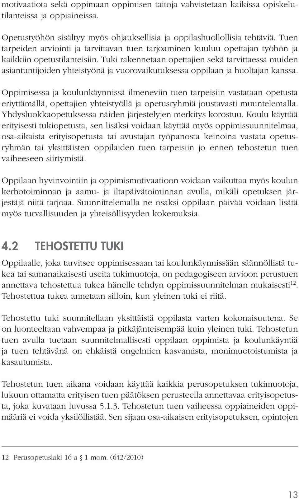 Tuki rakennetaan opettajien sekä tarvittaessa muiden asiantuntijoiden yhteistyönä ja vuorovaikutuksessa oppilaan ja huoltajan kanssa.