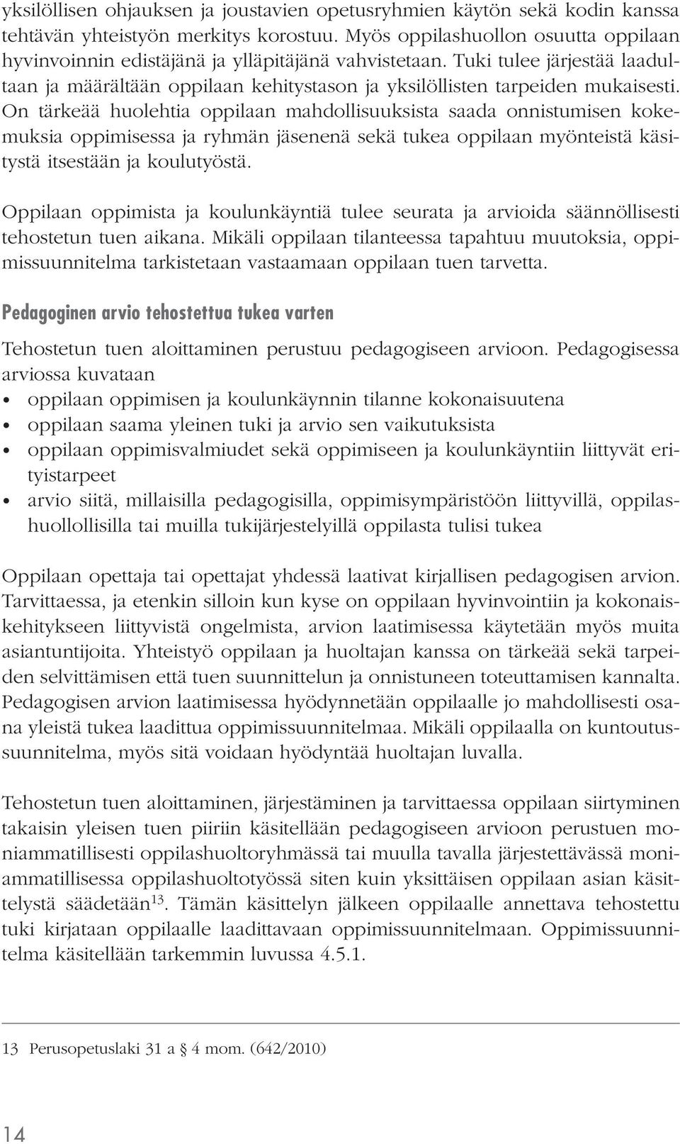 On tärkeää huolehtia oppilaan mahdollisuuksista saada onnistumisen kokemuksia oppimisessa ja ryhmän jäsenenä sekä tukea oppilaan myönteistä käsitystä itsestään ja koulutyöstä.