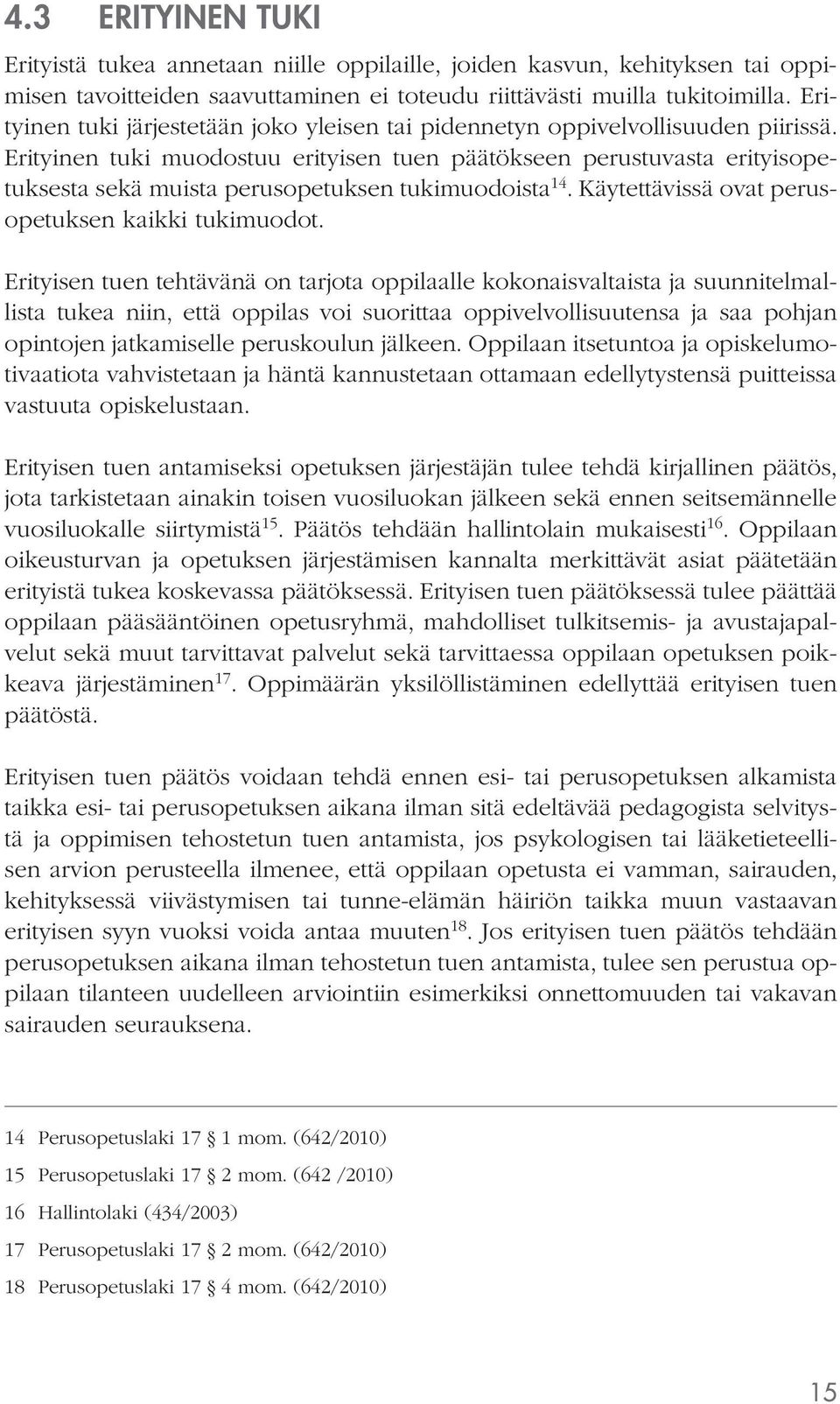 Erityinen tuki muodostuu erityisen tuen päätökseen perustuvasta erityisopetuksesta sekä muista perusopetuksen tukimuodoista 14. Käytettävissä ovat perusopetuksen kaikki tukimuodot.