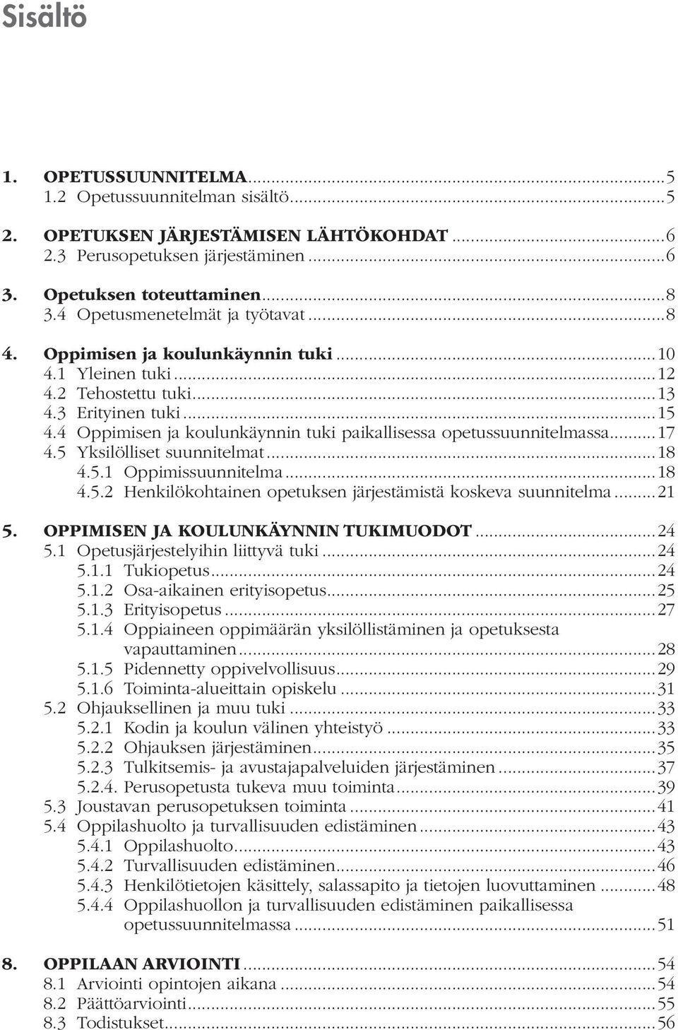 4 Oppimisen ja koulunkäynnin tuki paikallisessa opetussuunnitelmassa...17 4.5 Yksilölliset suunnitelmat...18 4.5.1 Oppimissuunnitelma...18 4.5.2 Henkilökohtainen opetuksen järjestämistä koskeva suunnitelma.